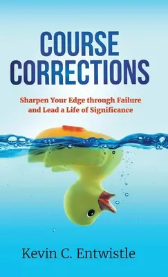 Corrections de parcours : Aiguisez votre tranchant grâce à l'échec et menez une vie importante - Course Corrections: Sharpen Your Edge through Failure and Lead a Life of Significance