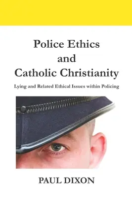 Éthique policière et christianisme catholique : Le mensonge et les questions éthiques connexes dans la police - Police Ethics and Catholic Christianity: Lying and Related Ethical Issues within Policing