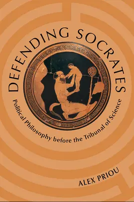Défendre Socrate : La philosophie politique devant le tribunal des sciences - Defending Socrates: Political Philosophy Before the Tribunal of Science