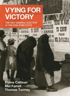 Vying for Victory : Les élections générales de 1923 dans l'État libre d'Irlande Volume 2 - Vying for Victory: The 1923 General Election in the Irish Free State Volume 2