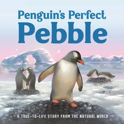 Le caillou parfait de Pingouin : Une histoire vraie du monde naturel, pour les 5 ans et plus - Penguin's Perfect Pebble: A True-To-Life Story from the Natural World, Ages 5 & Up