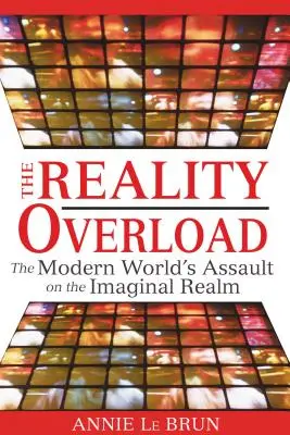 La surcharge de réalité : L'assaut du monde moderne sur le monde imaginaire - The Reality Overload: The Modern World's Assault on the Imaginal Realm