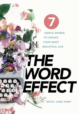 L'EFFET DES MOTS : 7 mots simples pour créer votre plus belle vie - The WORD EFFECT: 7 Simple Words to Create Your Most Beautiful Life