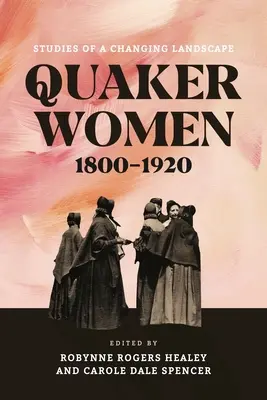 Les femmes quakers, 1800-1920 : Études d'un paysage en mutation - Quaker Women, 1800-1920: Studies of a Changing Landscape