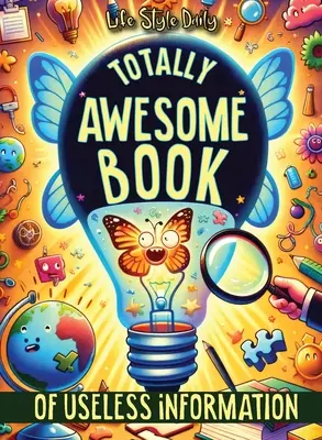 Totally Awesome Book of Useless Information : Une collection délicieusement absurde de connaissances inhabituelles pour les adultes et les adolescents - Totally Awesome Book of Useless Information: A Delightfully Absurd Collection of Unusual Knowledge for Adults and Teens