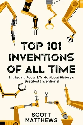 Les 101 plus grandes inventions de tous les temps ! - Faits et anecdotes intrigants sur les plus grandes inventions de l'histoire ! - Top 101 Inventions Of All Time! - Intriguing Facts & Trivia About History's Greatest Inventions!