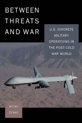 Entre les menaces et la guerre : les opérations militaires discrètes des États-Unis dans le monde de l'après-guerre froide - Between Threats and War: U.S. Discrete Military Operations in the Post-Cold War World