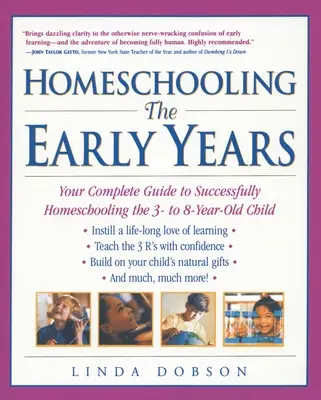 L'école à la maison : Les premières années : Votre guide complet pour réussir l'école à la maison pour les enfants de 3 à 8 ans - Homeschooling: The Early Years: Your Complete Guide to Successfully Homeschooling the 3- to 8- Year-Old Child