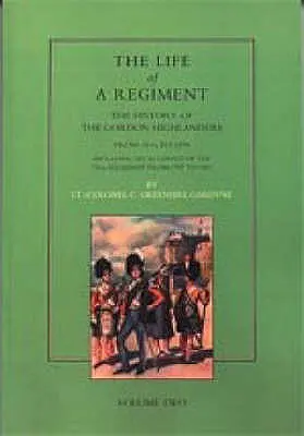 La vie d'un régiment : L'histoire des Gordon Highlanders de 1816 à 1898 : VOL2 incluant un compte-rendu du 75e régiment de 1787 à 1881 - Life of a Regiment: The History of the Gordon Highlanders from 1816-1898: VOL2 including An Account of the 75th Regiment from 1787 to 1881