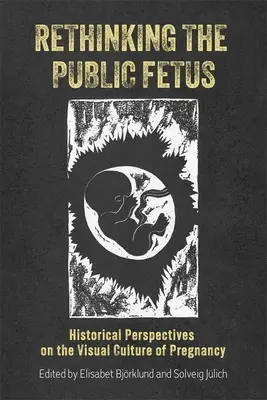 Repenser le fœtus public : perspectives historiques sur la culture visuelle de la grossesse - Rethinking the Public Fetus: Historical Perspectives on the Visual Culture of Pregnancy