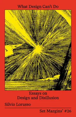 Ce que le design ne peut pas faire : Essais sur le design et la désillusion - What Design Can't Do: Essays on Design and Disillusion