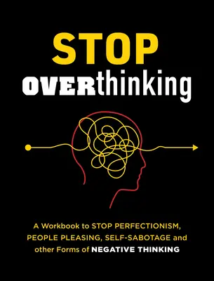 Stop Overthinking : Un cahier d'exercices pour mettre fin au perfectionnisme, à la satisfaction des gens, à l'auto-sabotage et à d'autres formes de pensées négatives. - Stop Overthinking: A Workbook to Stop Perfectionism, People Pleasing, Self-Sabotage, and Other Forms of Negative Thinking