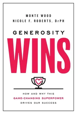 La générosité gagne : comment et pourquoi ce superpouvoir qui change la donne est le moteur de notre réussite - Generosity Wins: How and Why This Game-Changing Superpower Drives Our Success