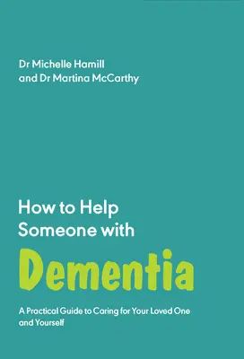 Comment aider une personne atteinte de démence : Un guide pratique pour prendre soin de votre proche et de vous-même - How to Help Someone with Dementia: A Practical Guide to Caring for Your Loved One and Yourself