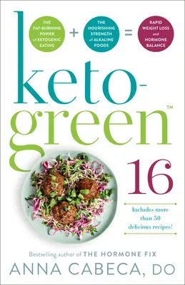 Keto-Green 16 : Le pouvoir brûleur de graisse de l'alimentation cétogène + la force nourrissante des aliments alcalins = perte de poids rapide et régulation hormonale. - Keto-Green 16: The Fat-Burning Power of Ketogenic Eating + the Nourishing Strength of Alkaline Foods = Rapid Weight Loss and Hormone