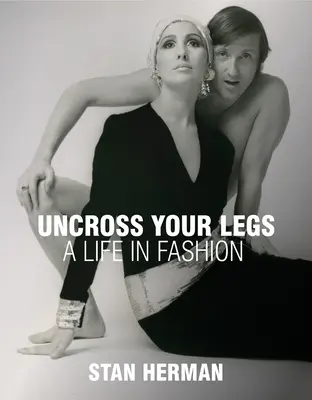 Uncross Your Legs : Une vie dans la mode - Uncross Your Legs: A Life in Fashion