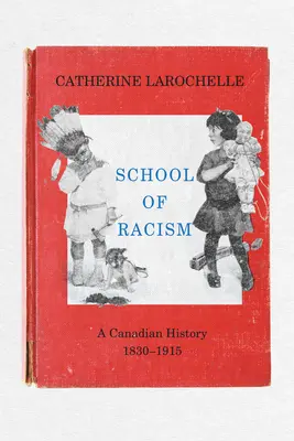 L'école du racisme : Une histoire canadienne, 1830-1915 - School of Racism: A Canadian History, 1830-1915