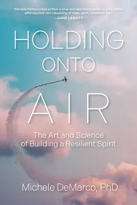 Tenir en haleine : L'art et la science de la construction d'un esprit résilient - Holding Onto Air: The Art and Science of Building a Resilient Spirit