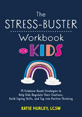 The Stress-Buster Workbook for Kids : 75 Evidence-Based Strategies to Help Kids Regulate Their Emotions, Build Coping Skills, and Tapto Positive Thi - The Stress-Buster Workbook for Kids: 75 Evidence-Based Strategies to Help Kids Regulate Their Emotions, Build Coping Skills, and Tap Into Positive Thi