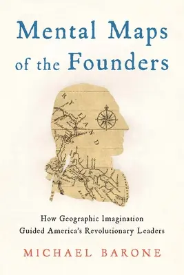 Les cartes mentales des fondateurs : Comment l'imagination géographique a guidé les leaders révolutionnaires américains - Mental Maps of the Founders: How Geographic Imagination Guided America's Revolutionary Leaders