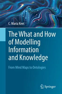 Le quoi et le comment de la modélisation de l'information et de la connaissance : Des cartes mentales aux ontologies - The What and How of Modelling Information and Knowledge: From Mind Maps to Ontologies