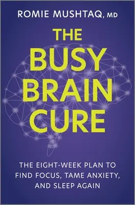 The Busy Brain Cure : The Eight-Week Plan to Find Focus, Tame Anxiety, and Sleep Again (La cure du cerveau occupé : le plan de huit semaines pour se concentrer, dompter l'anxiété et retrouver le sommeil) - The Busy Brain Cure: The Eight-Week Plan to Find Focus, Tame Anxiety, and Sleep Again