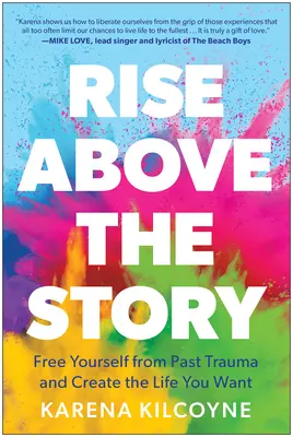 S'élever au-dessus de l'histoire : Libérez-vous des traumatismes du passé et créez la vie que vous voulez - Rise Above the Story: Free Yourself from Past Trauma and Create the Life You Want