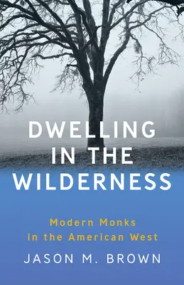 Demeurer dans la nature : Les moines modernes dans l'Ouest américain - Dwelling in the Wilderness: Modern Monks in the American West