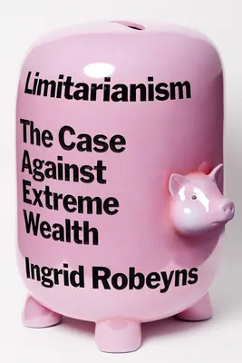 Le Limitarisme : Les arguments contre l'extrême richesse - Limitarianism: The Case Against Extreme Wealth