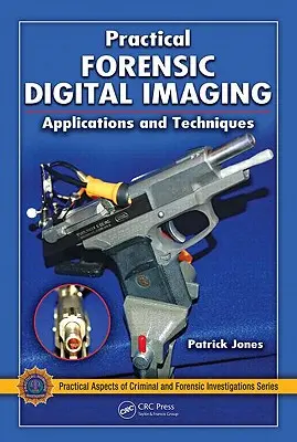 Practical Forensic Digital Imaging : Applications et techniques - Practical Forensic Digital Imaging: Applications and Techniques