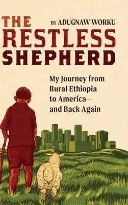 Le berger agité : Mon voyage de l'Éthiopie rurale à l'Amérique, et inversement - The Restless Shepherd: My Journey from Rural Ethiopia to America-and Back Again