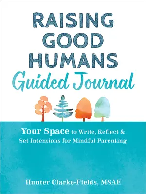Journal guidé pour élever de bons humains : Votre espace d'écriture, de réflexion et d'intention pour une parentalité en pleine conscience - Raising Good Humans Guided Journal: Your Space to Write, Reflect, and Set Intentions for Mindful Parenting
