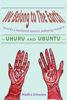 Nous appartenons à la Terre : Vers une pédagogie féministe décoloniale ancrée dans l'Uhuru et l'Ubuntu - We Belong To The Earth: Towards a Decolonial Feminist Pedagogy Rooted in Uhuru and Ubuntu