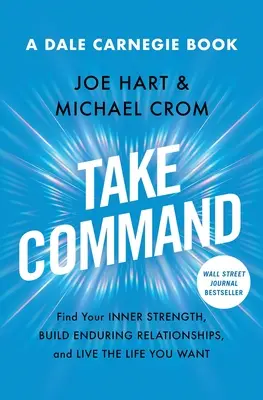 Prenez les commandes : Trouvez votre force intérieure, construisez des relations durables et vivez la vie que vous voulez. - Take Command: Find Your Inner Strength, Build Enduring Relationships, and Live the Life You Want