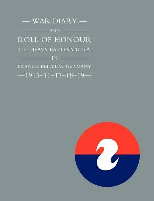 Journal de guerre et tableau d'honneur de la 14e batterie lourde du R.G.A. en France, en Belgique et en Allemagne - 1915-16-17-18-19 - War Diary and Roll of Honour 14th Heavy Battery R.G.A. in France, Belgium, Germany - 1915-16-17-18-19