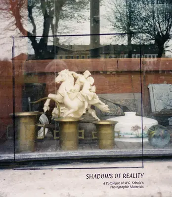 Les ombres de la réalité : Catalogue des documents photographiques de W.G. Sebald - Shadows of Reality: A Catalogue of W.G. Sebald's Photographic Materials