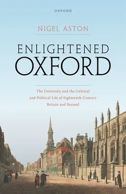 Oxford l'éclairée : L'université et la vie culturelle et politique de la Grande-Bretagne du XVIIIe siècle et au-delà - Enlightened Oxford: The University and the Cultural and Political Life of Eighteenth-Century Britain and Beyond