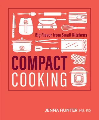 Cuisine compacte : De grandes saveurs dans de petites cuisines - Compact Cooking: Big Flavor from Small Kitchens