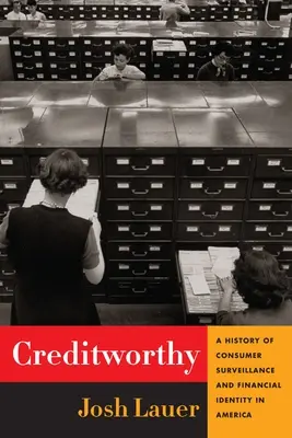 Creditworthy : Une histoire de la surveillance des consommateurs et de l'identité financière en Amérique - Creditworthy: A History of Consumer Surveillance and Financial Identity in America