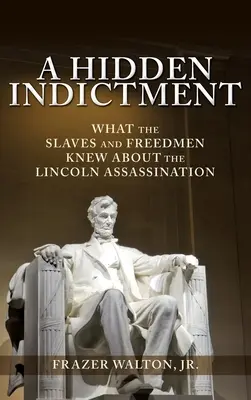 Un acte d'accusation caché : Ce que les esclaves et les affranchis savaient de l'assassinat de Lincoln - A Hidden Indictment: What the Slaves and Freedmen Knew About the Lincoln Assassination