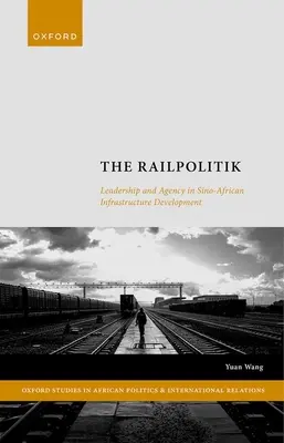 La Railpolitik : Leadership et agence dans le développement des infrastructures sino-africaines - The Railpolitik: Leadership and Agency in Sino-African Infrastructure Development