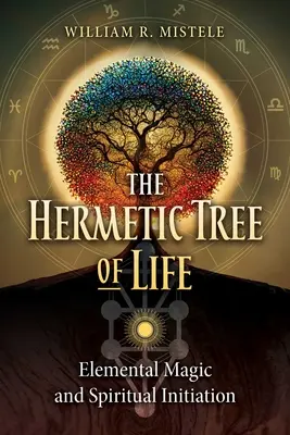 L'arbre de vie hermétique : Magie élémentaire et initiation spirituelle - The Hermetic Tree of Life: Elemental Magic and Spiritual Initiation