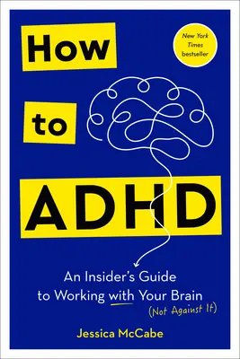 How to ADHD : Un guide d'initié pour travailler avec votre cerveau - How to ADHD: An Insider's Guide to Working with Your Brain