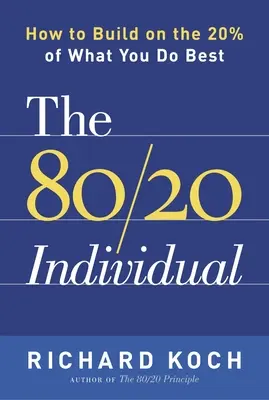 L'individu 80/20 : Comment tirer parti des 20 % de ce que vous faites le mieux - The 80/20 Individual: How to Build on the 20% of What You Do Best