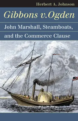 Gibbons V. Ogden : John Marshall, les bateaux à vapeur et le commerce interétatique - Gibbons V. Ogden: John Marshall, Steamboats, and Interstate Commerce