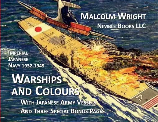 Navires et couleurs de la marine impériale japonaise 1932-1945 : Avec les navires de l'armée japonaise et trois pages spéciales de bonus - Imperial Japanese Navy 1932-1945 Warships and Colours: With Japanese Army Vessels and Three Special Bonus Pages