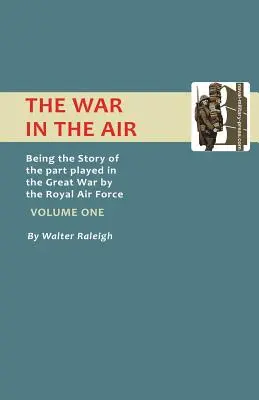 La guerre dans les airs. L'histoire du rôle joué par la Royal Air Force dans la Grande Guerre. Volume 1. - War in the Air. Being the Story of the Part Played in the Great War by the Royal Air Force. Volume One.