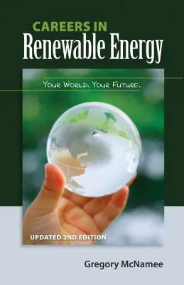 Les carrières dans les énergies renouvelables, 2e édition mise à jour : Votre monde, votre avenir - Careers in Renewable Energy, Updated 2nd Edition: Your World, Your Future