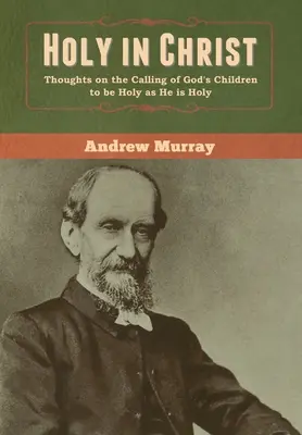 Saint dans le Christ : Réflexions sur l'appel des enfants de Dieu à être saints comme Lui est saint - Holy in Christ: Thoughts on the Calling of God's Children to be Holy as He is Holy