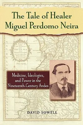 L'histoire du guérisseur Miguel Perdomo Neira : médecine, idéologies et pouvoir dans les Andes au XIXe siècle - The Tale of Healer Miguel Perdomo Neira: Medicine, Ideologies, and Power in the Nineteenth-Century Andes